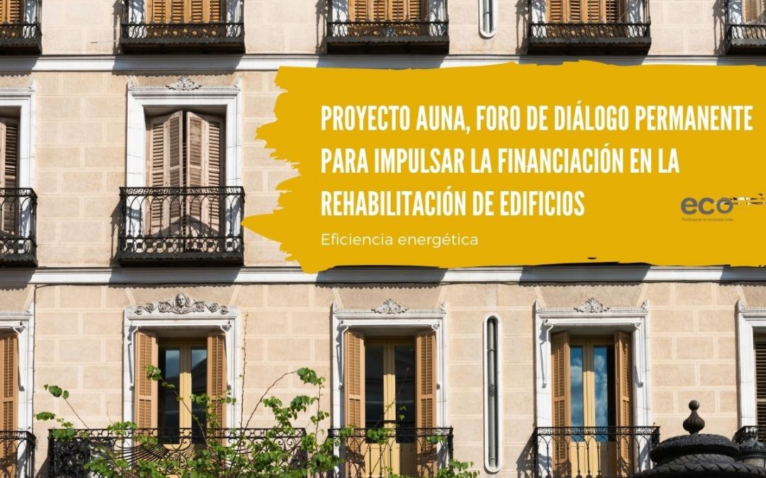 Proyecto AUNA, foro de diálogo permanente para impulsar la financiación en la rehabilitación de edificios