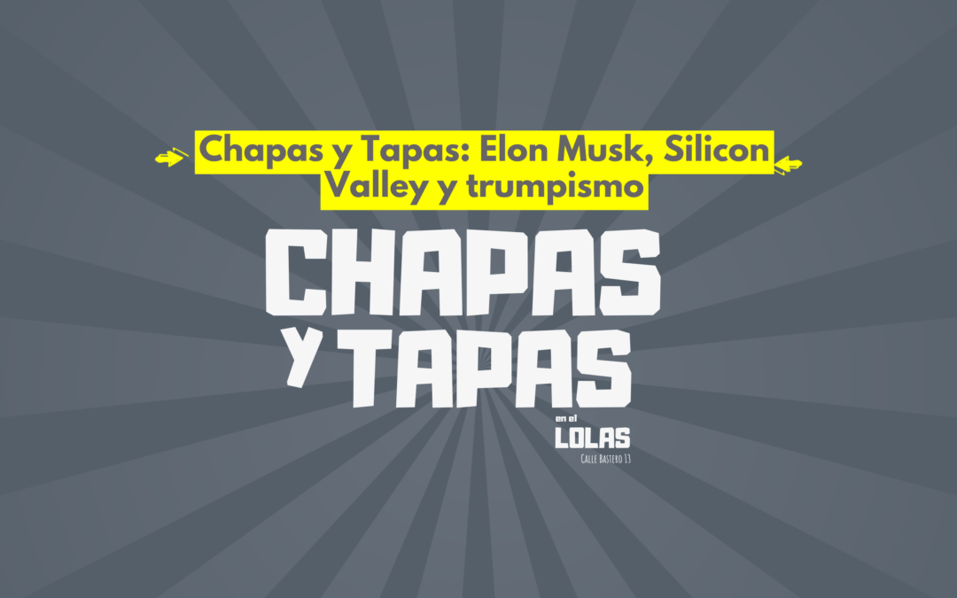Lanzamos Chapas y Tapas hablando de Elon Musk, Silicon Valley y trumpismo