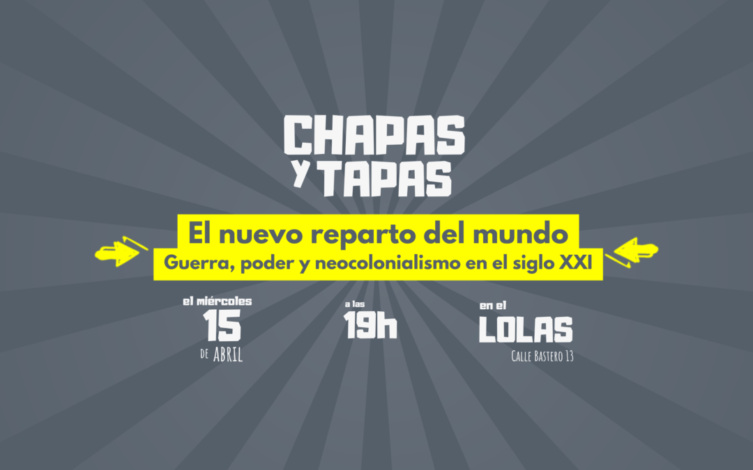 Chapas y Tapas: El nuevo reparto del mundo: guerras, poder y neocolonialismo en el siglo XXI