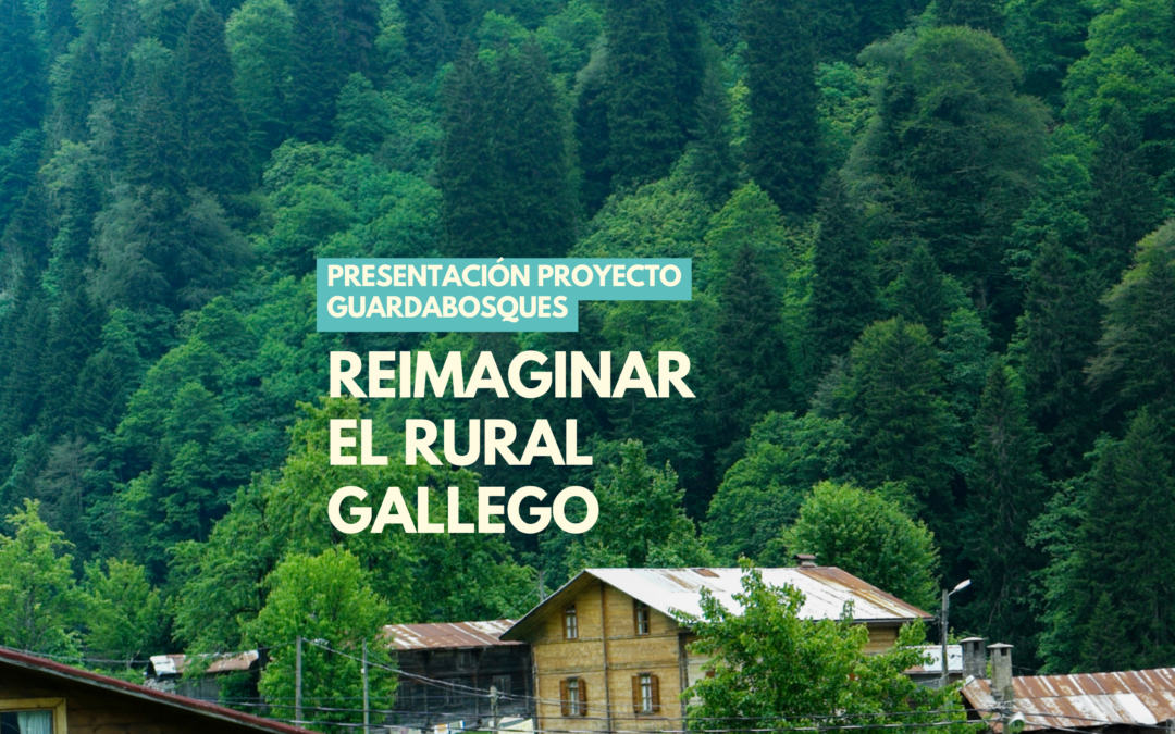 Presentación del Proyecto Guardabosques: reimaginarel rural gallego